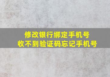 修改银行绑定手机号 收不到验证码忘记手机号